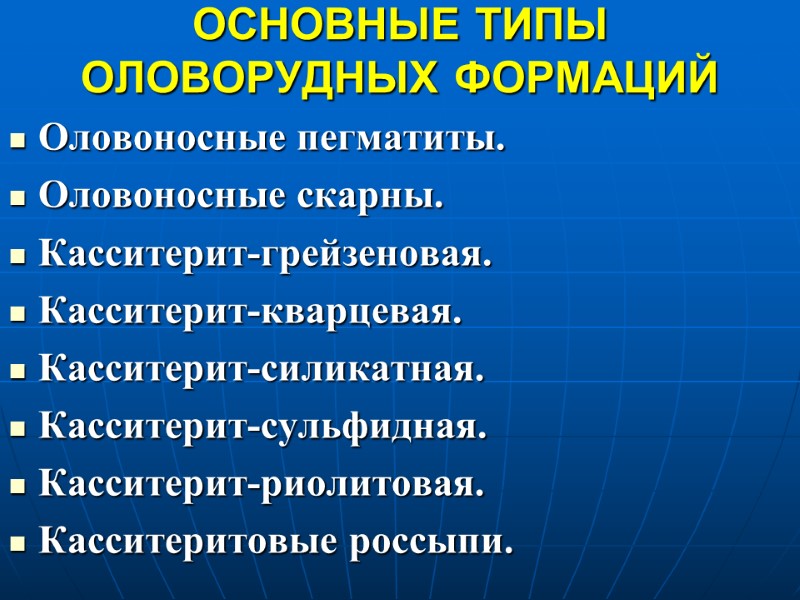 ОСНОВНЫЕ ТИПЫ ОЛОВОРУДНЫХ ФОРМАЦИЙ  Оловоносные пегматиты.  Оловоносные скарны.  Касситерит-грейзеновая.  Касситерит-кварцевая.